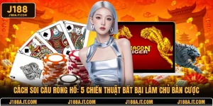 Cách Soi Cầu Rồng Hổ: 5 Chiến Thuật Bất Bại Dễ Thắng