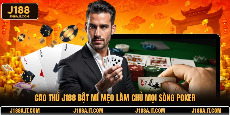 Cao thủ J188 bật mí mẹo làm chủ mọi sòng Poker