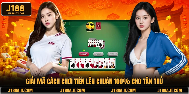 Giải mã cách chơi Tiến Lên chuẩn 100% cho tân thủ