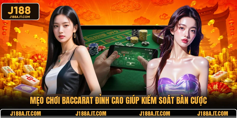 Mẹo chơi Baccarat đỉnh cao giúp kiểm soát bàn cược