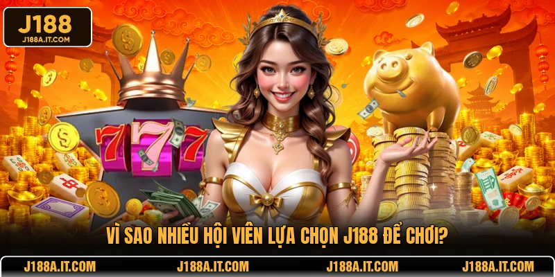 Vì sao nhiều hội viên lựa chọn J188 để chơi?
