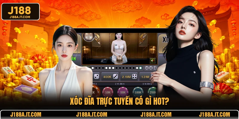 Xóc đĩa trực tuyến có gì hot?